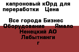  капроновый кОрд для переработки › Цена ­ 100 - Все города Бизнес » Оборудование   . Ямало-Ненецкий АО,Лабытнанги г.